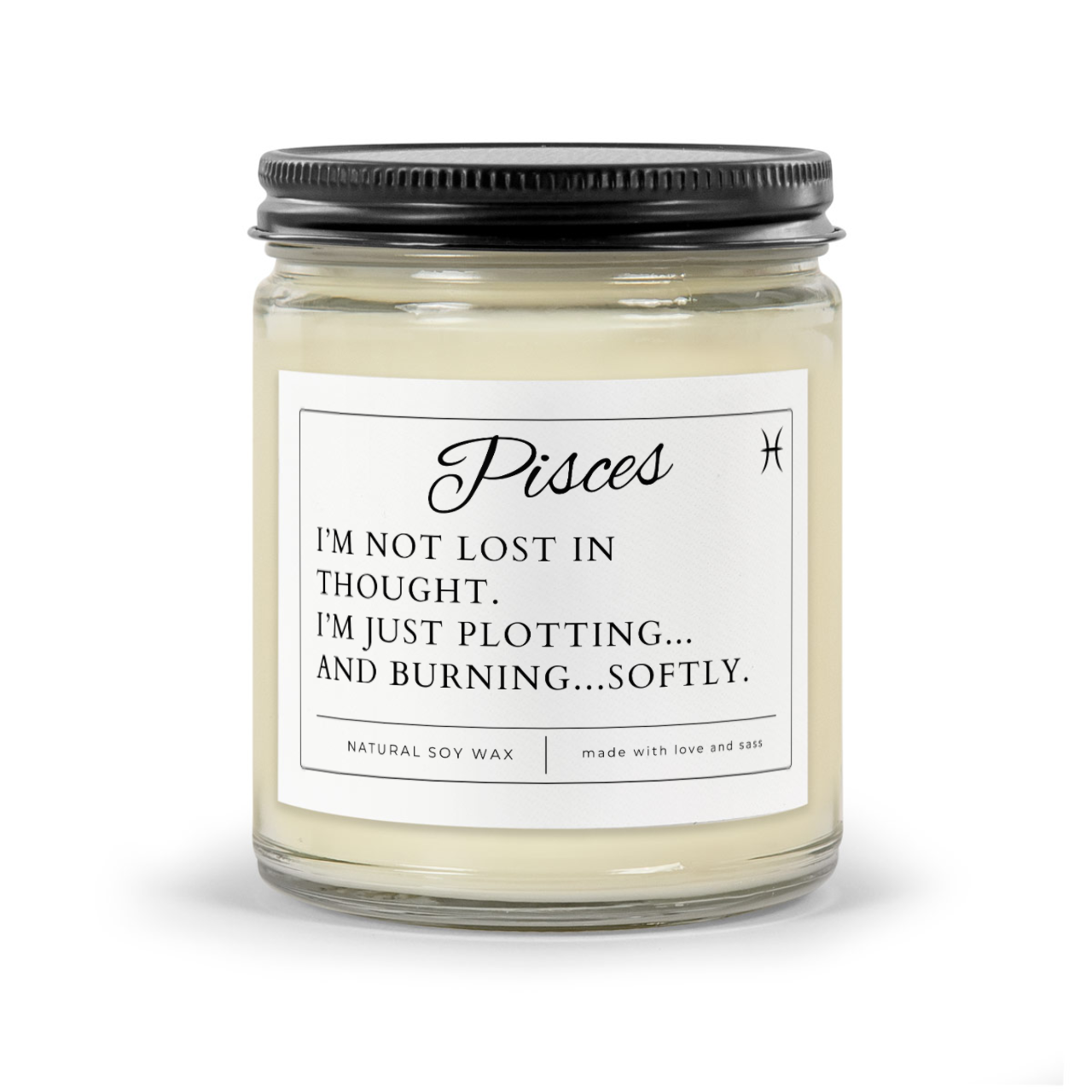 Candle Thumbnail. Pisces Funny Zodiac Sign Candle. White wax candle in 9oz clear jar with black matte jar. Label reads "I'm not lost in thought. I'm just plotting...and burning...softly"