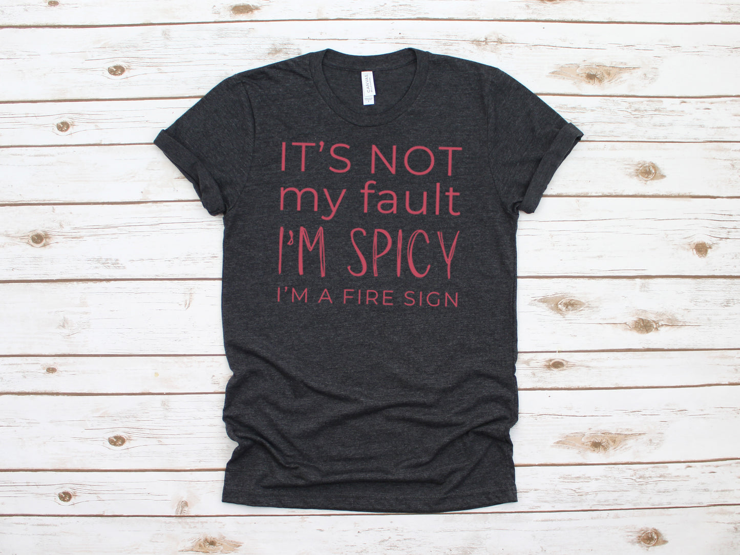 It's Not My Fault I'm Spicy - I'm A Fire Sign