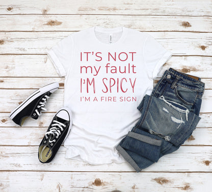 It's Not My Fault I'm Spicy - I'm A Fire Sign