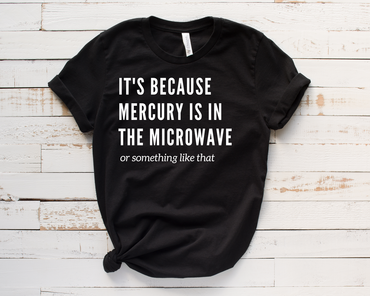 It's Because Mercury Is In The Microwave - Unisex Tee