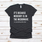 It's Because Mercury Is In The Microwave - Unisex Tee