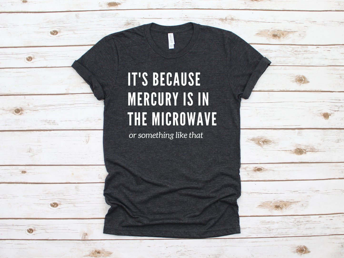 It's Because Mercury Is In The Microwave - Unisex Tee