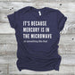 It's Because Mercury Is In The Microwave - Unisex Tee