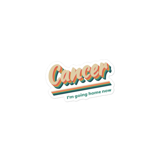 Cancer - I'm Going Home Now Sticker