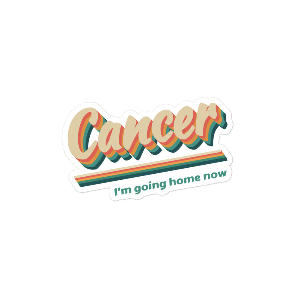 Cancer - I'm Going Home Now Sticker