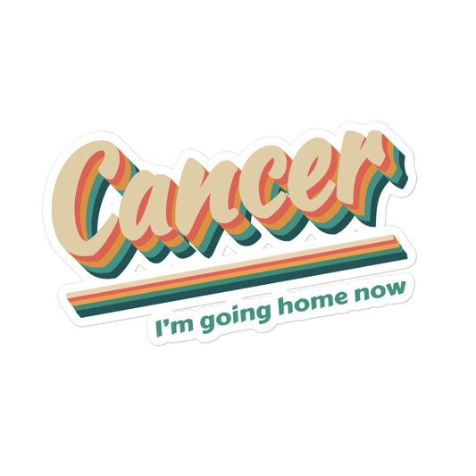 Cancer - I'm Going Home Now Sticker