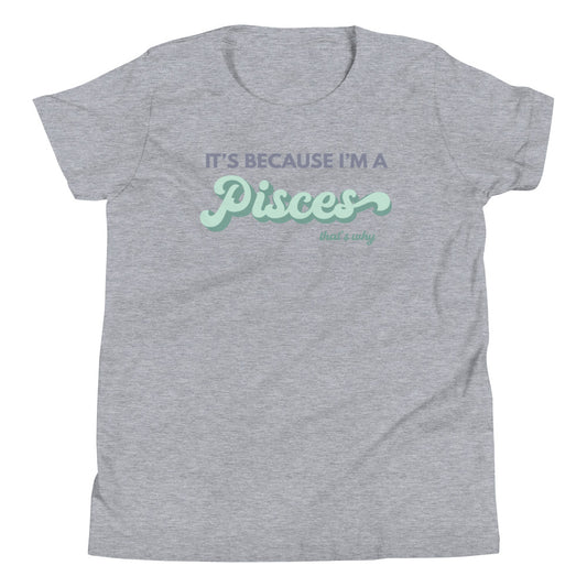 It's Because I'm a Pisces - Youth Tee