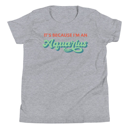 It's Because I'm An Aquarius - Youth Tee