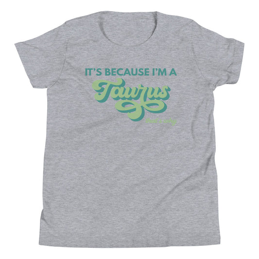 It's Because I'm a Taurus - Youth Tee