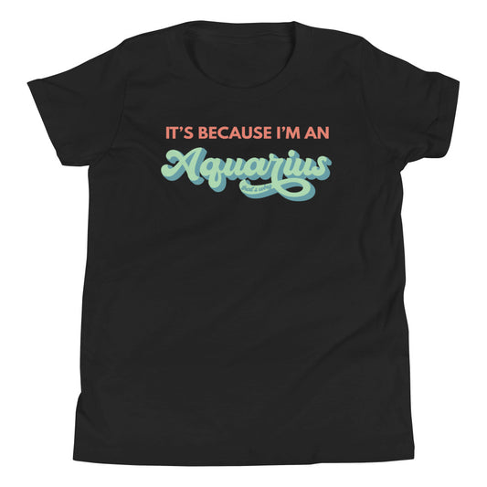 It's Because I'm An Aquarius - Youth Tee