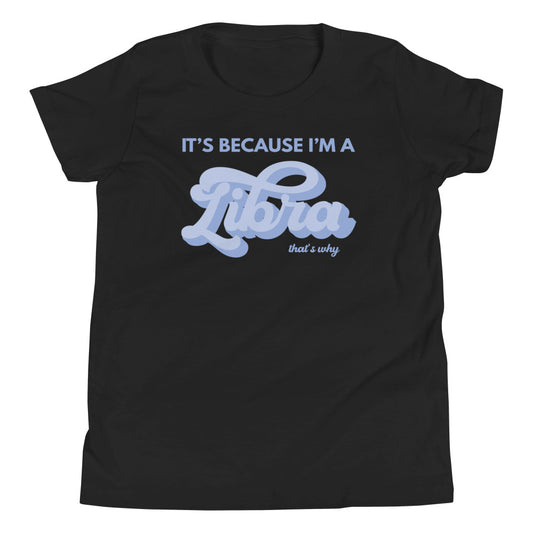 It's Because I'm a Libra - Youth Tee