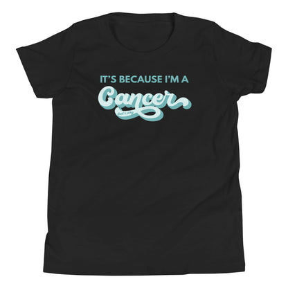 It's Because I'm a Cancer - Youth Tee