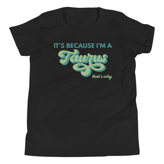 It's Because I'm a Taurus - Youth Tee