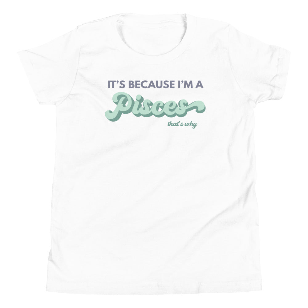 It's Because I'm a Pisces - Youth Tee