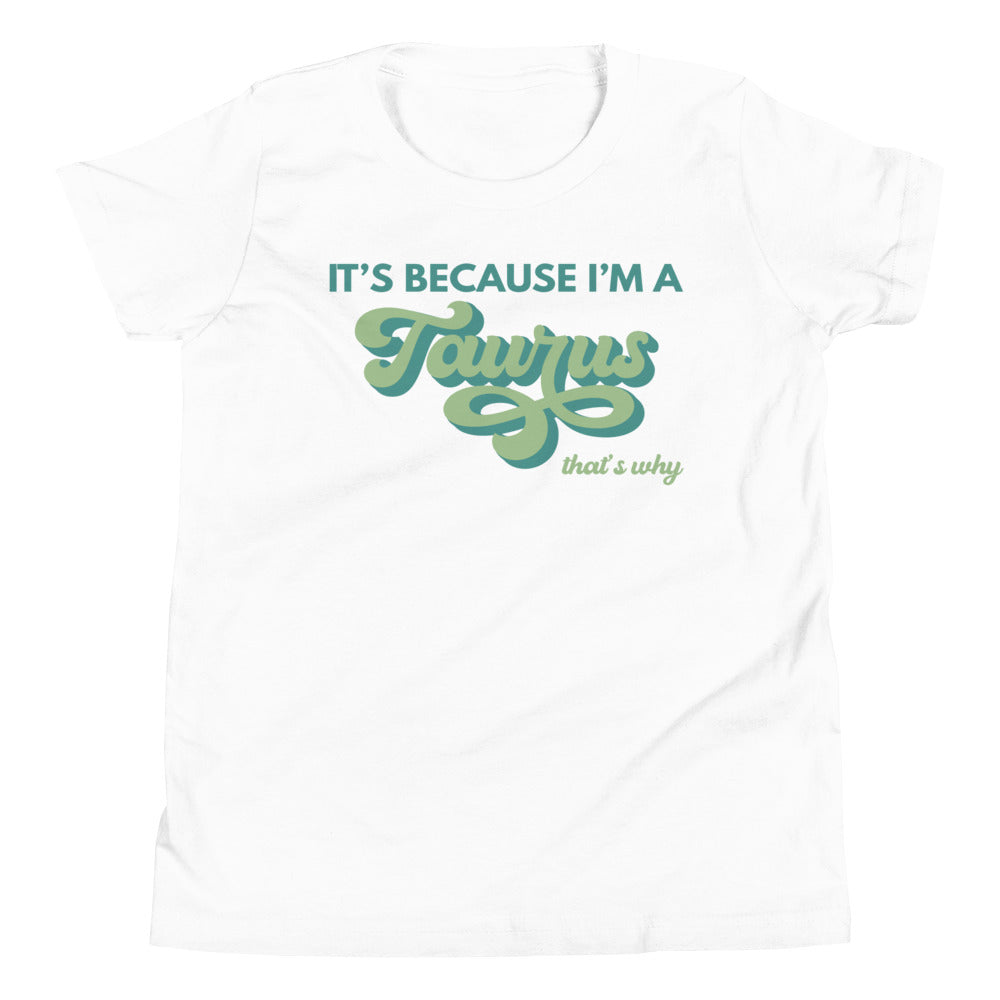 It's Because I'm a Taurus - Youth Tee